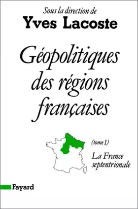 Couverture du produit · Géopolitique des régions françaises, tome 1 : France septentrionale