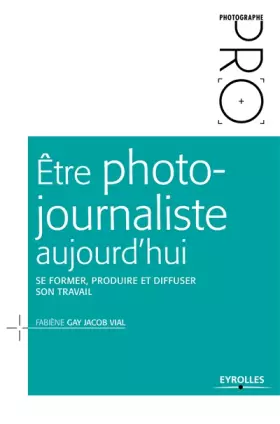 Couverture du produit · Être photo-journaliste aujourd'hui: Se former, produire et diffuser son travail.