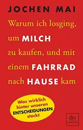 Couverture du produit · Warum ich losging, um Milch zu kaufen, und mit einem Fahrrad nach Hause kam: Was wirklich hinter unseren Entscheidungen steckt