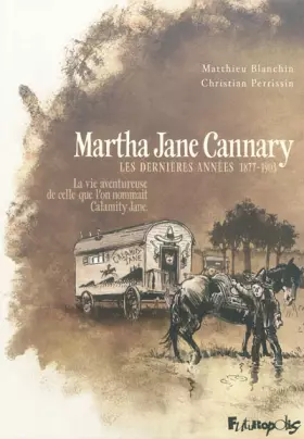 Couverture du produit · Martha Jane Cannary (1852-1903) (Tome 3-Les dernières années 1877-1903): La vie aventureuse de celle que l'on nommait Calamity 