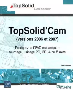 Couverture du produit · Topsolid'Cam (versions 2006 et 2007) - Pratiquez la CFAO mécanique : tournage, usinage 2D, 3D, 4 ou 5 axes.