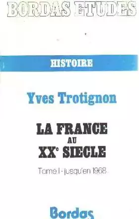 Couverture du produit · La France Au Xxe Siecle. Tome I Jusqu'en 1968. (bordas etudes 51a)