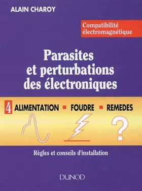 Couverture du produit · Comptabilité éléctromagnétique.Parasites et perturbations des électroniques, tome 4 : Alimentation, foudre et remèdes. Règles e
