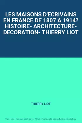 Couverture du produit · LES MAISONS D'ECRIVAINS EN FRANCE DE 1807 A 1914? HISTOIRE- ARCHITECTURE- DECORATION- THIERRY LIOT