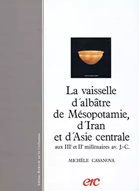 Couverture du produit · La vaisselle d'albatre de mesopotamie, d'iran et d'asie centrale - aux iiie et iie millenaires av. j