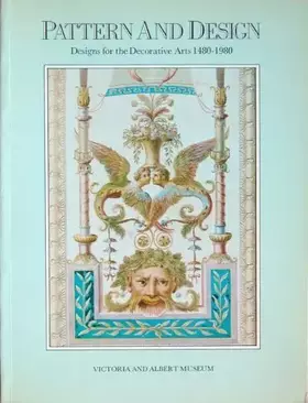 Couverture du produit · Pattern and design: Designs for the decorative arts, 1480-1980 : with an index to designers' drawings in the Victoria and Alber