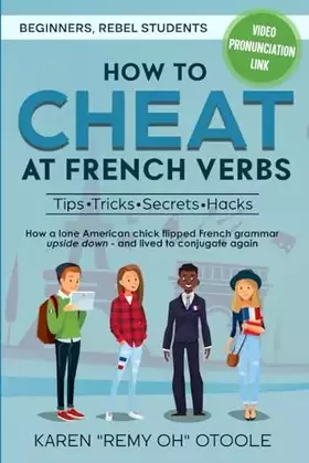 Couverture du produit · HOW TO CHEAT AT FRENCH VERBS: The Tips, Tricks, Secrets and Hacks. (Or, how a lone American chick turned French grammar upside 