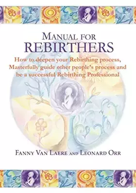 Couverture du produit · Manual for rebirthers: How to deepen your Rebirthing process, Masterfully guide other people`s process and be a successful Rebi