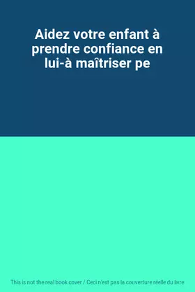 Couverture du produit · Aidez votre enfant à prendre confiance en lui-à maîtriser pe
