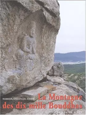Couverture du produit · La montagne des dix mille Bouddhas. Namsan, Gyeongju, un site de l'art bouddhique coréen du VIème au Xème siècle