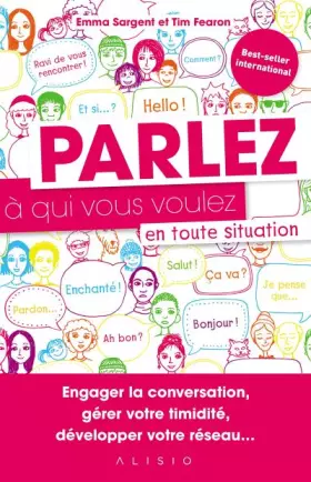 Couverture du produit · Parlez à qui vous voulez en toute situation: Engager la conversation, gérer votre timidité, développer votre réseau ...
