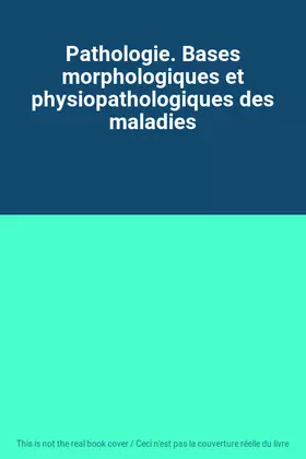 Couverture du produit · Pathologie. Bases morphologiques et physiopathologiques des maladies