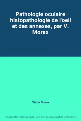 Couverture du produit · Pathologie oculaire histopathologie de l'oeil et des annexes, par V. Morax