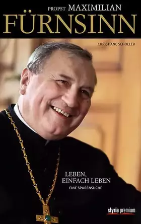 Couverture du produit · Propst Maximilian Fürnsinn: Leben, einfach Leben. Eine Spurensuche