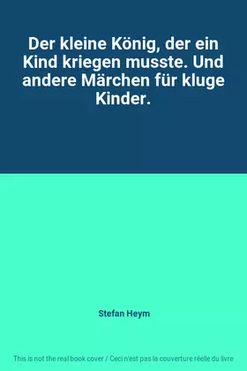 Couverture du produit · Der kleine König, der ein Kind kriegen musste. Und andere Märchen für kluge Kinder.