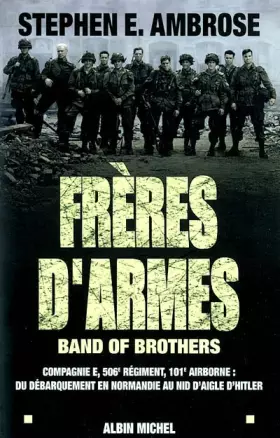 Couverture du produit · Frères d'armes, band of brothers : Compagnie E, 506ème régiment, 101ème airborne - Du débarquement en Normandie au nid d'aigle 