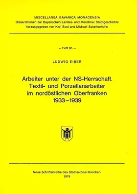 Couverture du produit · Arbeiter unter der NS-Herrschaft: Textil- und Porzellanarbeiter im nordostlichen Oberfranken 1933-1939 (Miscellanea Bavarica Mo