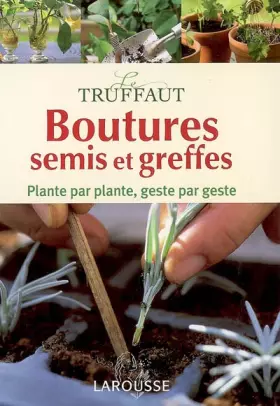 Couverture du produit · Boutures, semis et greffes: Plante par plante, geste par geste