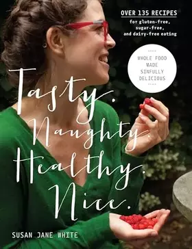Couverture du produit · Tasty. Naughty. Healthy. Nice.: Whole Food Made Sinfully Delicious-Over 135 Recipes for Wheat-Free, Sugar-Free, and Dairy-Free 