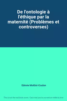 Couverture du produit · De l'ontologie à l'éthique par la maternité (Problèmes et controverses)