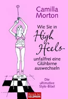 Couverture du produit · Wie Sie in High Heels unfallfrei eine Glühbirne auswechseln: Die ultimative Style-Bibel (Mosaik bei Goldmann)
