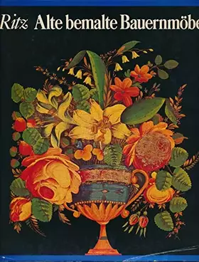 Couverture du produit · Alte bemalte Bauernmöbel. Geschichte und Erscheinung, Technik und Pflege