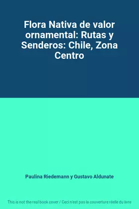 Couverture du produit · Flora Nativa de valor ornamental: Rutas y Senderos: Chile, Zona Centro
