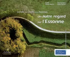 Couverture du produit · Un autre regard sur l'Essonne : De l'eau, de la terre et des hommes