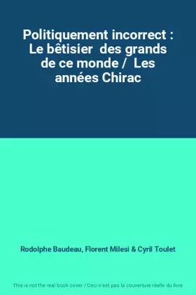 Couverture du produit · Politiquement incorrect : Le bêtisier  des grands de ce monde /  Les années Chirac