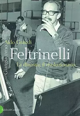 Couverture du produit · Giangiacomo Feltrinelli. La dinastia, il rivoluzionario