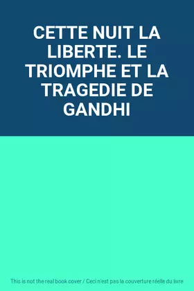 Couverture du produit · CETTE NUIT LA LIBERTE. LE TRIOMPHE ET LA TRAGEDIE DE GANDHI