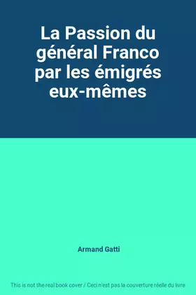Couverture du produit · La Passion du général Franco par les émigrés eux-mêmes