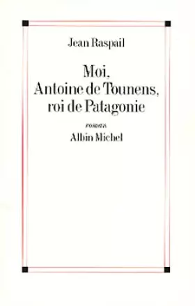 Couverture du produit · Moi, Antoine de Tounens, roi de Patagonie