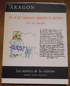Couverture du produit · Je n’ai jamais appris à écrire ou les incipit - Louis Aragon - Picasso, Miro, Ernst, Aragon, Matisse, Kandinsky, … - Éditions A