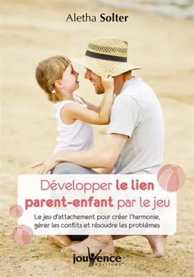 Couverture du produit · Développer le lien parent-enfant par le jeu: Le jeu d'attachement pour créer l'harmonie, gérer les conflits et résoudre...