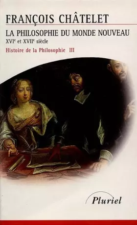 Couverture du produit · Histoire de la philosophie, Tome 3 : La philosophie du monde nouveau, XVIe siècle et XVIIe siècle
