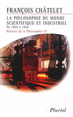 Couverture du produit · Histoire de la philosophie, Tome 6 : La philosophie du monde scientifique et industriel, de 1860 à 1940