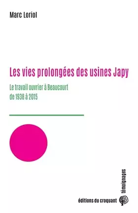 Couverture du produit · Les vies prolongées des usines Japy : Le travail ouvrier à Beaucourt de 1938 à 2015