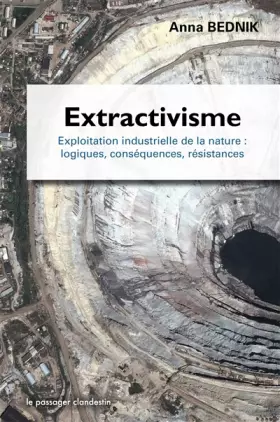 Couverture du produit · Extractivisme, Exploitation industrielle de la nature : logiques, conséquences, résistances