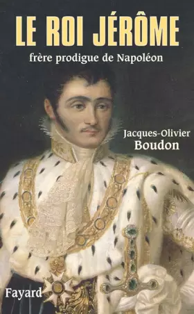 Couverture du produit · Le roi Jérôme, frère prodigue de Napoléon