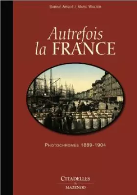 Couverture du produit · Autrefois la France : Photochromes 1889-1904