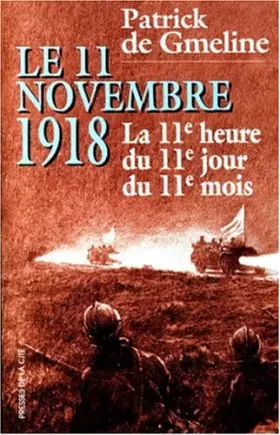 Couverture du produit · LE 11 NOVEMBRE 1918. La 11ème heure du 11ème jour du 11ème mois