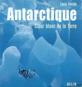 Couverture du produit · Antarctique : Coeur blanc de la Terre