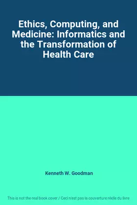 Couverture du produit · Ethics, Computing, and Medicine: Informatics and the Transformation of Health Care