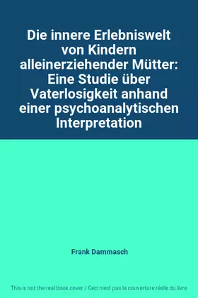 Couverture du produit · Die innere Erlebniswelt von Kindern alleinerziehender Mütter: Eine Studie über Vaterlosigkeit anhand einer psychoanalytischen I
