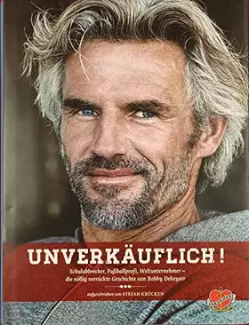 Couverture du produit · Unverkäuflich!: Schulabbrecher, Fußballprofi, Weltunternehmer - die völlig verrückte Geschichte von Bobby Dekeyser