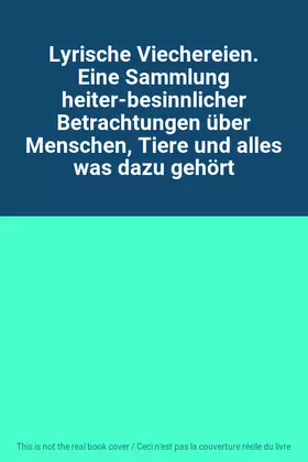 Couverture du produit · Lyrische Viechereien. Eine Sammlung heiter-besinnlicher Betrachtungen über Menschen, Tiere und alles was dazu gehört