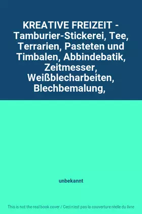 Couverture du produit · KREATIVE FREIZEIT - Tamburier-Stickerei, Tee, Terrarien, Pasteten und Timbalen, Abbindebatik, Zeitmesser, Weißblecharbeiten, Bl