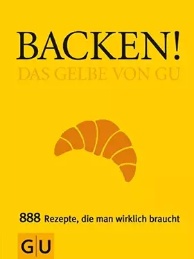 Couverture du produit · Backen! Das Gelbe von GU: Das Gelbe von GU. 888 Rezepte, die man wirklich braucht (Die Gelben von GU)