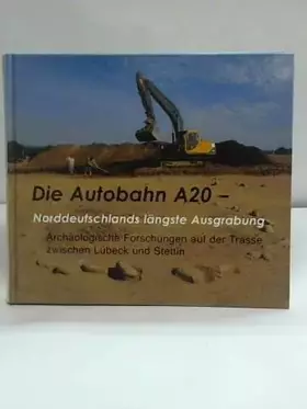 Couverture du produit · Die Autobahn A20 - Norddeutschlands längste Ausgrabung: Archäologische Forschungen auf der Trasse zwischen Lübeck und Stettin (